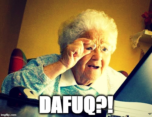 Dafuq Granny | DAFUQ?! | image tagged in wtf,dafuq,dafuq did i just read,dafuq girl | made w/ Imgflip meme maker