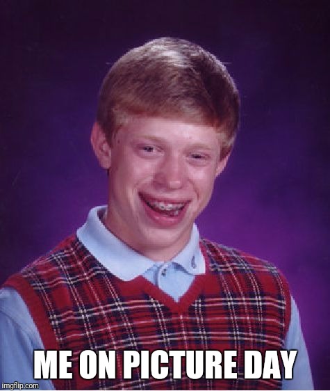 Bad Luck Brian Meme | ME ON PICTURE DAY | image tagged in memes,bad luck brian | made w/ Imgflip meme maker