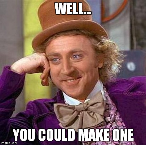 Creepy Condescending Wonka Meme | WELL... YOU COULD MAKE ONE | image tagged in memes,creepy condescending wonka | made w/ Imgflip meme maker