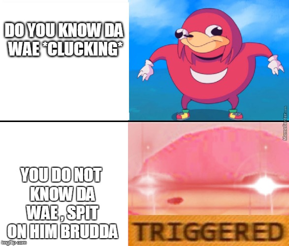 do you know the way | DO YOU KNOW DA WAE *CLUCKING*; YOU DO NOT KNOW DA WAE , SPIT ON HIM BRUDDA | image tagged in do you know the way | made w/ Imgflip meme maker