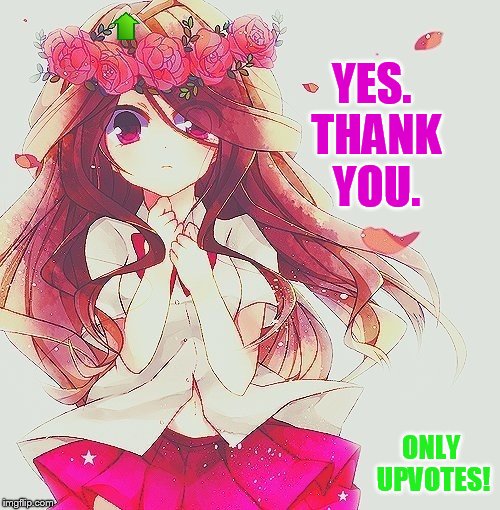 YES. THANK YOU. ONLY UPVOTES! | made w/ Imgflip meme maker