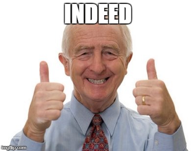 old man two thumbs up | INDEED | image tagged in old man two thumbs up | made w/ Imgflip meme maker