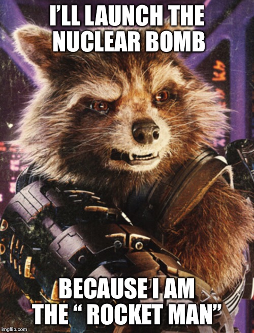 Elton of the galaxy | I’LL LAUNCH THE NUCLEAR BOMB; BECAUSE I AM THE “ ROCKET MAN” | image tagged in marvel comics,politics,nuclear explosion,rocket man | made w/ Imgflip meme maker