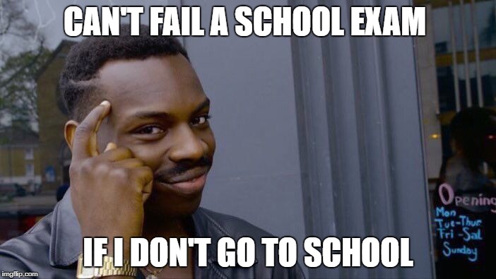 Roll Safe Think About It Meme | CAN'T FAIL A SCHOOL EXAM; IF I DON'T GO TO SCHOOL | image tagged in memes,roll safe think about it | made w/ Imgflip meme maker