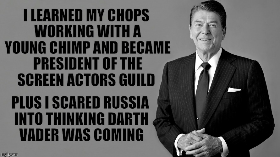 Ronald Reagan Template | PLUS I SCARED RUSSIA INTO THINKING DARTH VADER WAS COMING; I LEARNED MY CHOPS WORKING WITH A YOUNG CHIMP AND BECAME PRESIDENT OF THE SCREEN ACTORS GUILD | image tagged in ronald reagan template | made w/ Imgflip meme maker