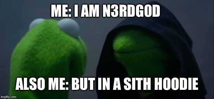 Evil Kermit |  ME: I AM N3RDG0D; ALSO ME: BUT IN A SITH HOODIE | image tagged in memes,evil kermit | made w/ Imgflip meme maker