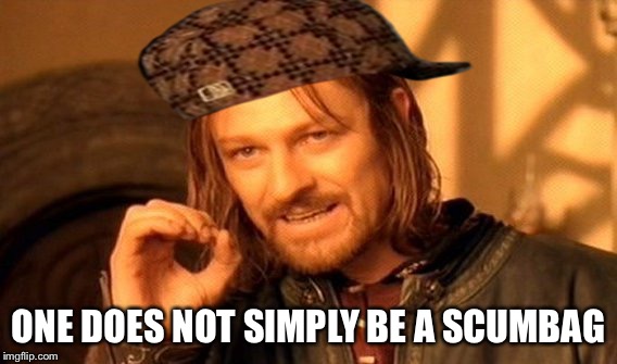 One Does Not Simply | ONE DOES NOT SIMPLY BE A SCUMBAG | image tagged in memes,one does not simply,scumbag | made w/ Imgflip meme maker