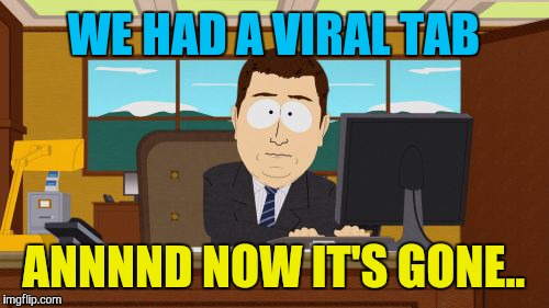 Aaaaand Its Gone | WE HAD A VIRAL TAB; ANNNND NOW IT'S GONE.. | image tagged in memes,aaaaand its gone,viral,viral meme,imgflip,updates | made w/ Imgflip meme maker