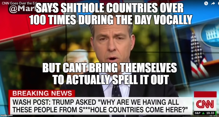 Cnn is terrible. | SAYS SHITHOLE COUNTRIES OVER 100 TIMES DURING THE DAY VOCALLY; BUT CANT BRING THEMSELVES TO ACTUALLY SPELL IT OUT | image tagged in cnn fake news | made w/ Imgflip meme maker