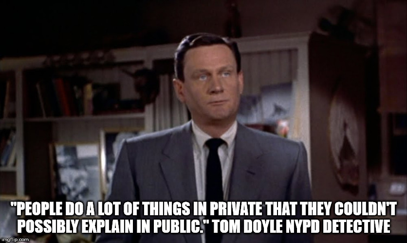 Rear Window ethics  | "PEOPLE DO A LOT OF THINGS IN PRIVATE THAT THEY COULDN'T POSSIBLY EXPLAIN IN PUBLIC." TOM DOYLE NYPD DETECTIVE | image tagged in alfred hitchcock | made w/ Imgflip meme maker