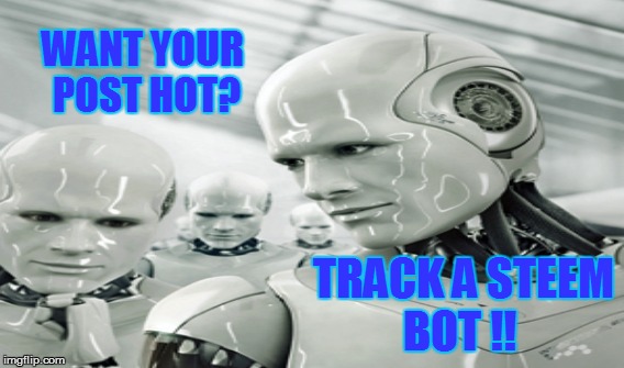 WANT YOUR POST HOT? TRACK A STEEM BOT !! | made w/ Imgflip meme maker