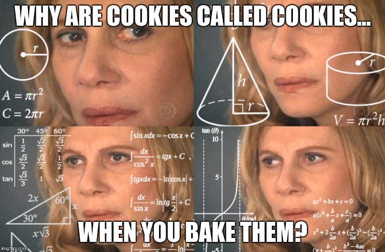 The world may never know | WHY ARE COOKIES CALLED COOKIES... WHEN YOU BAKE THEM? | image tagged in confused math lady | made w/ Imgflip meme maker