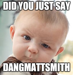 Skeptical Baby Meme | DID YOU JUST SAY; DANGMATTSMITH | image tagged in memes,skeptical baby | made w/ Imgflip meme maker