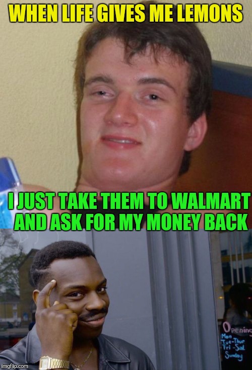 Philosoraptor's Teacher ? | WHEN LIFE GIVES ME LEMONS; I JUST TAKE THEM TO WALMART AND ASK FOR MY MONEY BACK | image tagged in memes,10 guy | made w/ Imgflip meme maker