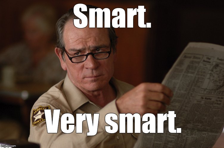 say what? | Smart. Very smart. | image tagged in say what | made w/ Imgflip meme maker