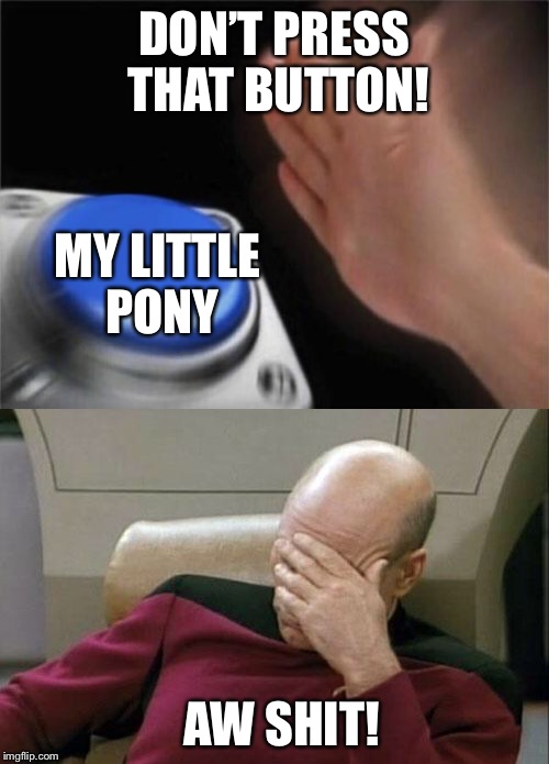 DON’T PRESS THAT BUTTON! AW SHIT! MY LITTLE PONY | made w/ Imgflip meme maker