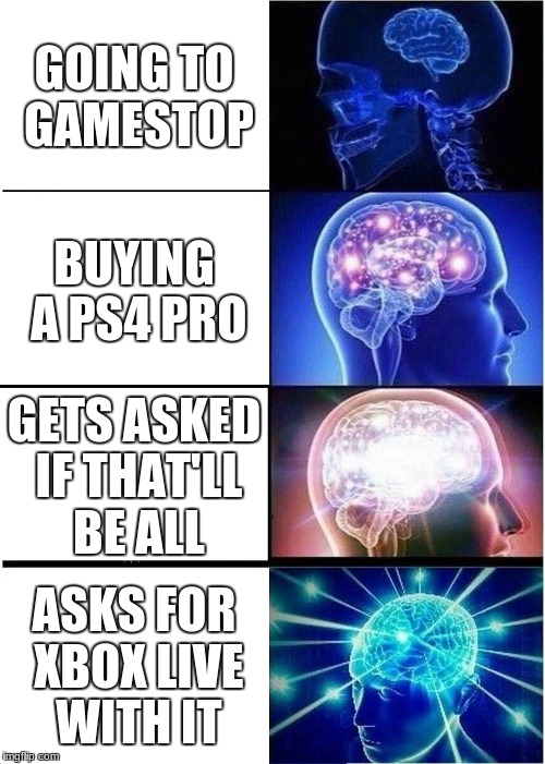 Expanding Brain | GOING TO GAMESTOP; BUYING A PS4 PRO; GETS ASKED IF THAT'LL BE ALL; ASKS FOR XBOX LIVE WITH IT | image tagged in memes,expanding brain | made w/ Imgflip meme maker