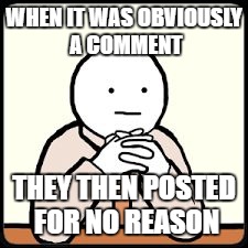 And some still wonder why the latest page sucks half the time... | WHEN IT WAS OBVIOUSLY A COMMENT; THEY THEN POSTED FOR NO REASON | image tagged in sigh,lazy,comments,imgflip,latest | made w/ Imgflip meme maker