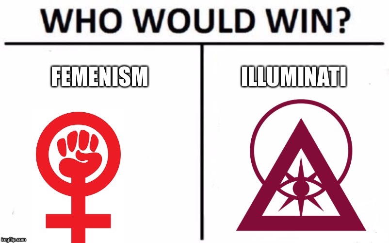 Tough desicione 2 | image tagged in feminism,illuminati,who would win | made w/ Imgflip meme maker