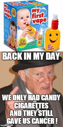 These spoiled kids and their newfangled toys... | BACK IN MY DAY; WE ONLY HAD CANDY CIGARETTES; AND THEY STILL GAVE US CANCER ! | image tagged in back in my day,babies,toys,vape,memes | made w/ Imgflip meme maker