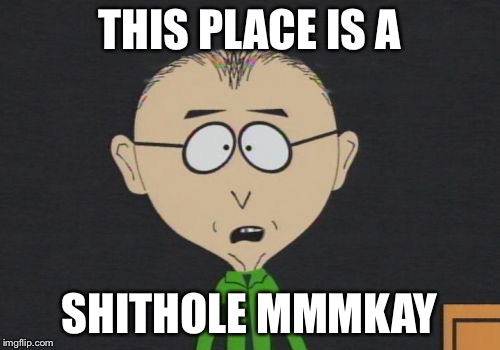 Mr Mackey Meme | THIS PLACE IS A; SHITHOLE MMMKAY | image tagged in memes,mr mackey | made w/ Imgflip meme maker