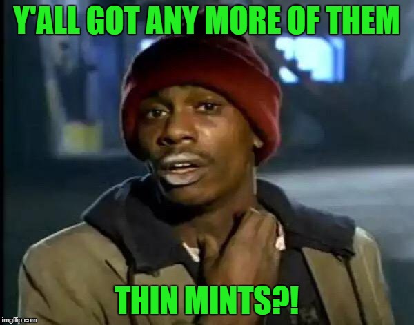 Y'all Got Any More Of That Meme | Y'ALL GOT ANY MORE OF THEM THIN MINTS?! | image tagged in memes,y'all got any more of that | made w/ Imgflip meme maker