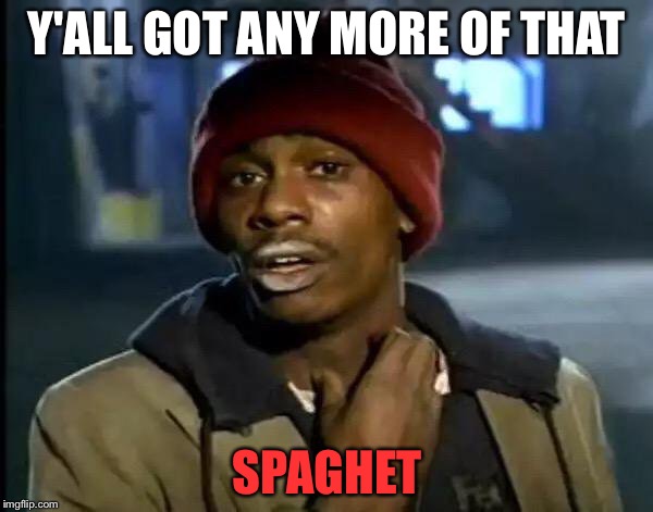 Y'all Got Any More Of That Meme | Y'ALL GOT ANY MORE OF THAT SPAGHET | image tagged in memes,y'all got any more of that | made w/ Imgflip meme maker