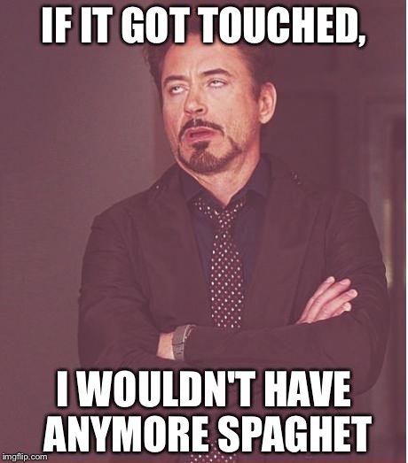 IF IT GOT TOUCHED, I WOULDN'T HAVE ANYMORE SPAGHET | image tagged in memes,face you make robert downey jr | made w/ Imgflip meme maker