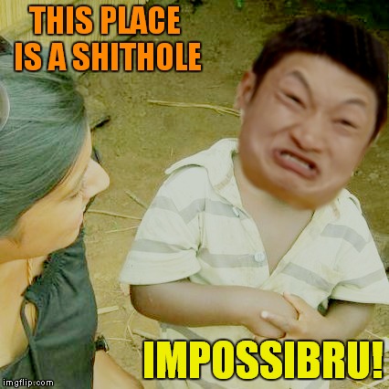 THIS PLACE IS A SHITHOLE IMPOSSIBRU! | made w/ Imgflip meme maker