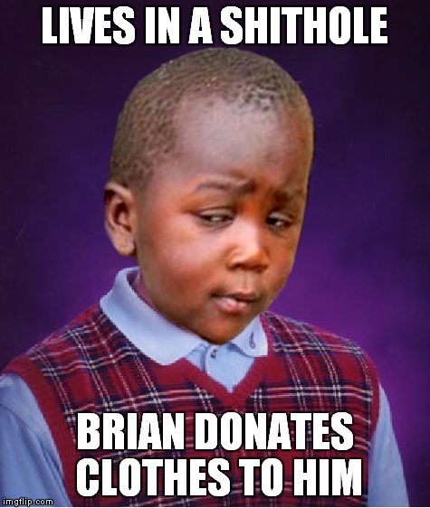 LIVES IN A SHITHOLE BRIAN DONATES CLOTHES TO HIM | made w/ Imgflip meme maker