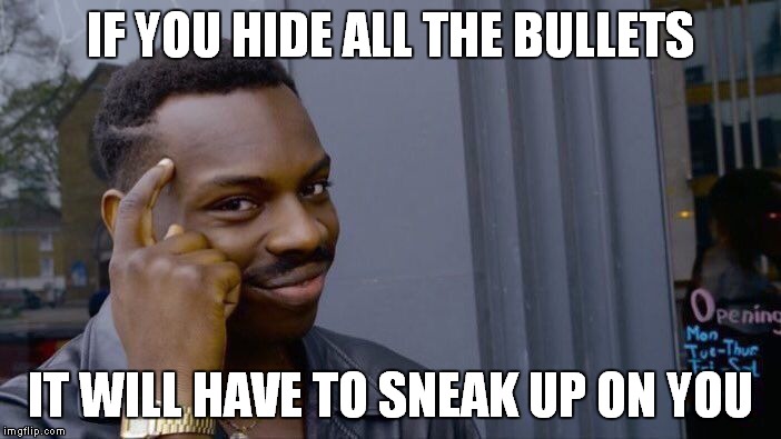 Roll Safe Think About It Meme | IF YOU HIDE ALL THE BULLETS IT WILL HAVE TO SNEAK UP ON YOU | image tagged in memes,roll safe think about it | made w/ Imgflip meme maker