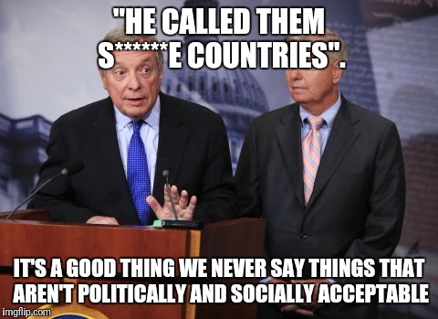 Living In Glass Houses, $500,000. Causing World Strife to Further Your Own Political Agenda, Priceless. | "HE CALLED THEM S******E COUNTRIES". IT'S A GOOD THING WE NEVER SAY THINGS THAT AREN'T POLITICALLY AND SOCIALLY ACCEPTABLE | image tagged in shithole,politics,glass,houses,lindsey graham | made w/ Imgflip meme maker