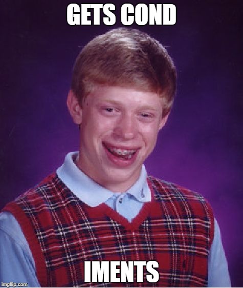 Bad Luck Brian Meme | GETS COND; IMENTS | image tagged in memes,bad luck brian | made w/ Imgflip meme maker