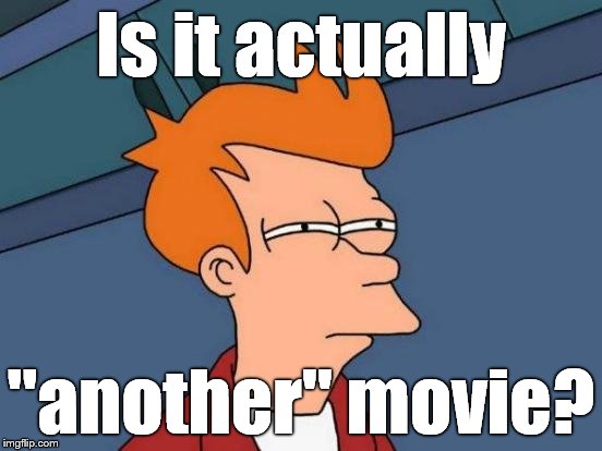 Futurama Fry Meme | Is it actually "another" movie? | image tagged in memes,futurama fry | made w/ Imgflip meme maker