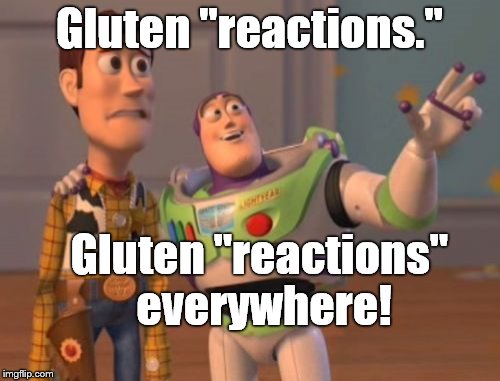 X, X Everywhere Meme | Gluten "reactions." Gluten "reactions" everywhere! | image tagged in memes,x x everywhere | made w/ Imgflip meme maker