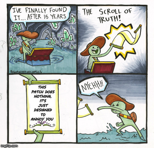 The Scroll Of Truth Meme | THIS PATCH DOES NOTHING, IT'S JUST DESIGNED TO ANNOY YOU | image tagged in memes,the scroll of truth | made w/ Imgflip meme maker