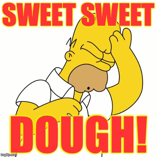 SWEET SWEET DOUGH! | made w/ Imgflip meme maker