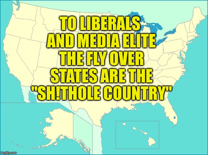 usa map | TO LIBERALS AND MEDIA ELITE THE FLY OVER STATES ARE THE "SH!THOLE COUNTRY" | image tagged in usa map | made w/ Imgflip meme maker