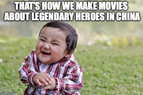 Evil Toddler Meme | THAT’S HOW WE MAKE MOVIES ABOUT LEGENDARY HEROES IN CHINA | image tagged in memes,evil toddler | made w/ Imgflip meme maker