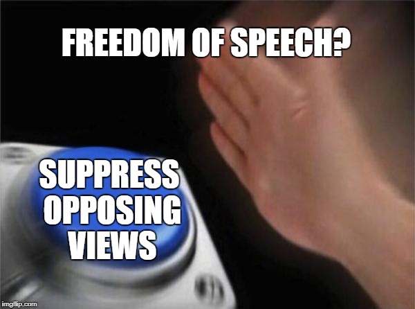 Blank Nut Button Meme | FREEDOM OF SPEECH? SUPPRESS OPPOSING VIEWS | image tagged in memes,blank nut button | made w/ Imgflip meme maker