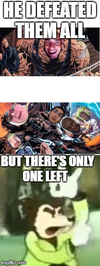 HE DEFEATED THEM ALL; BUT THERE'S ONLY ONE LEFT | made w/ Imgflip meme maker