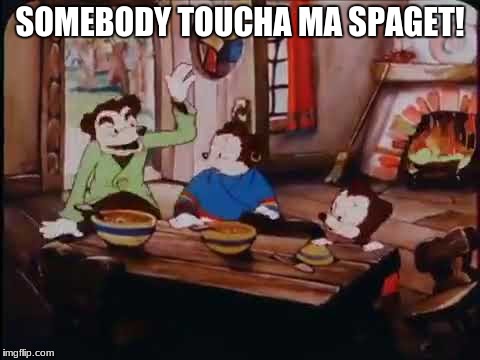 Somebody toucha ma spaget! | SOMEBODY TOUCHA MA SPAGET! | image tagged in spagetti | made w/ Imgflip meme maker