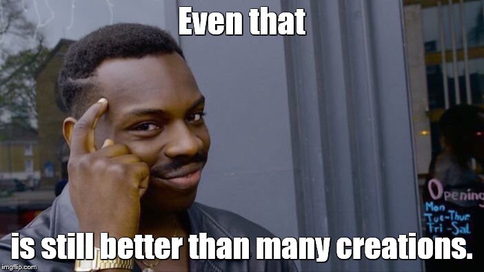 Roll Safe Think About It Meme | Even that is still better than many creations. | image tagged in memes,roll safe think about it | made w/ Imgflip meme maker