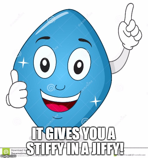 viagra | IT GIVES YOU A STIFFY IN A JIFFY! | image tagged in viagra | made w/ Imgflip meme maker