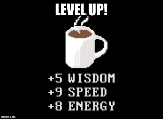 Drink your coffee and... LEVEL UP! Geek Week, Jan 7-13, a JBmemegeek & KenJ event | LEVEL UP! | image tagged in geek week,jbmemegeek,kenj,coffee,get on my level | made w/ Imgflip meme maker