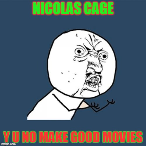 Y U No Meme | NICOLAS CAGE; Y U NO MAKE GOOD MOVIES | image tagged in memes,y u no | made w/ Imgflip meme maker