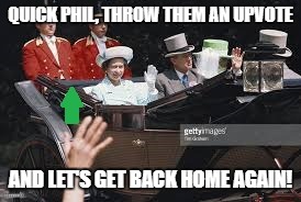 QUICK PHIL, THROW THEM AN UPVOTE AND LET'S GET BACK HOME AGAIN! | made w/ Imgflip meme maker