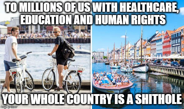 Shithole | TO MILLIONS OF US WITH HEALTHCARE, EDUCATION AND HUMAN RIGHTS YOUR WHOLE COUNTRY IS A SHITHOLE | image tagged in shithole | made w/ Imgflip meme maker