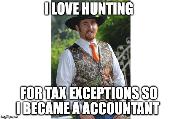 well dressed redneck | I LOVE HUNTING; FOR TAX EXCEPTIONS SO I BECAME A ACCOUNTANT | image tagged in memes,redneck | made w/ Imgflip meme maker