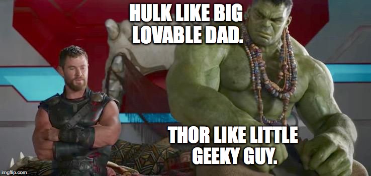 HULK LIKE BIG LOVABLE DAD. THOR LIKE LITTLE GEEKY GUY. | made w/ Imgflip meme maker